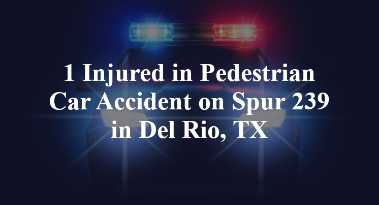 1 Injured in Pedestrian Car Accident on Spur 239 in Del Rio, TX