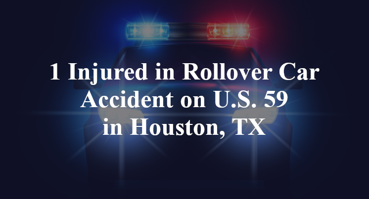 1 Injured in Rollover Car Accident on U.S. 59 in Houston, TX