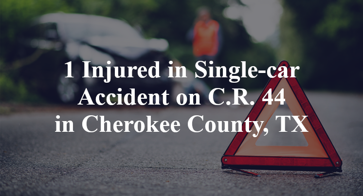 1 Injured in Single-car Accident on C.R. 44 in Cherokee County, TX