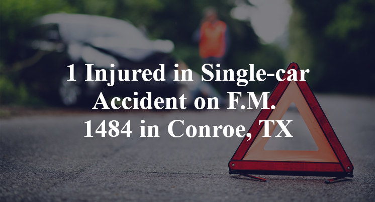1 Injured in Single-car Accident on F.M. 1484 in Conroe, TX