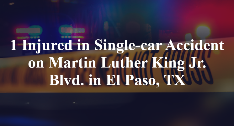 1 Injured in Single-car Accident on Martin Luther King Jr. Blvd. in El Paso, TX