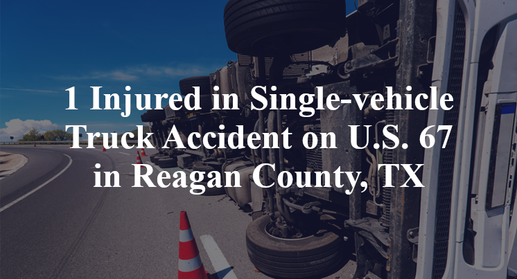 1 Injured in Single-vehicle Truck Accident on U.S. 67 in Reagan County, TX