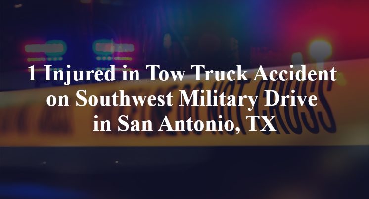 1 Injured in Tow Truck Accident on Southwest Military Drive in San Antonio, TX