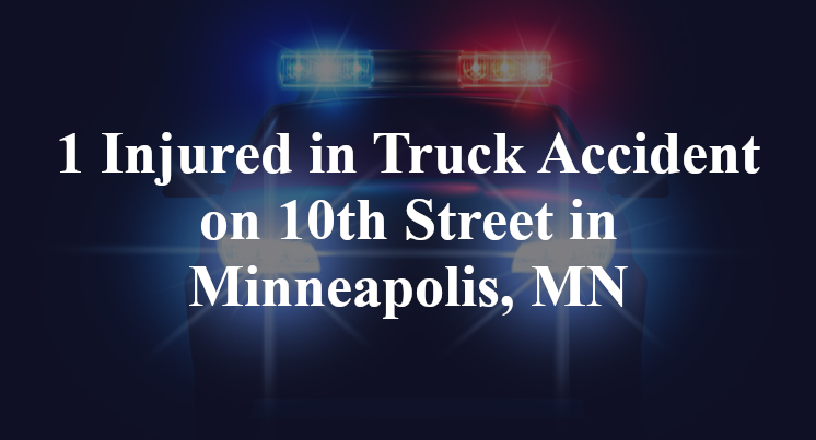 1 Injured in Truck Accident on 10th Street in Minneapolis, MN