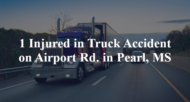 1 Injured in Truck Accident on Airport Rd. in Pearl, MS