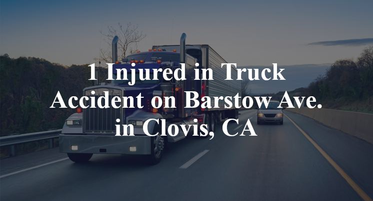 1 Injured in Truck Accident on Barstow Ave. in Clovis, CA