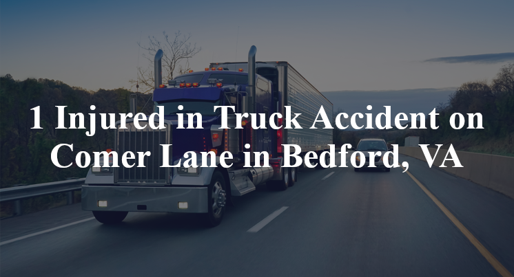 1 Injured in Truck Accident on Comer Lane in Bedford, VA