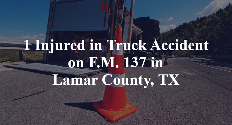 1 Injured in Truck Accident on F.M. 137 in Lamar County, TX