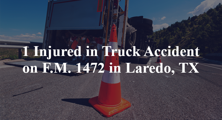 1 Injured in Truck Accident on F.M. 1472 in Laredo, TX