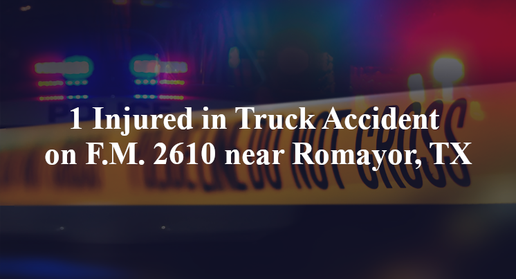 1 Injured in Truck Accident on F.M. 2610 near Romayor, TX