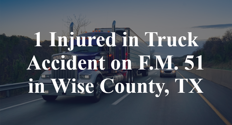 1 Injured in Truck Accident on F.M. 51 in Wise County, TX