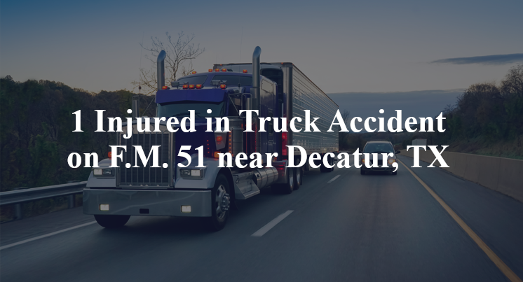 1 Injured in Truck Accident on F.M. 51 near Decatur, TX
