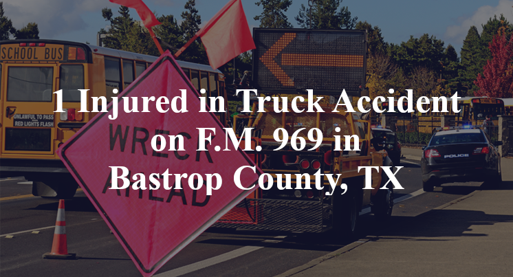 1 Injured in Truck Accident on F.M. 969 in Bastrop County, TX
