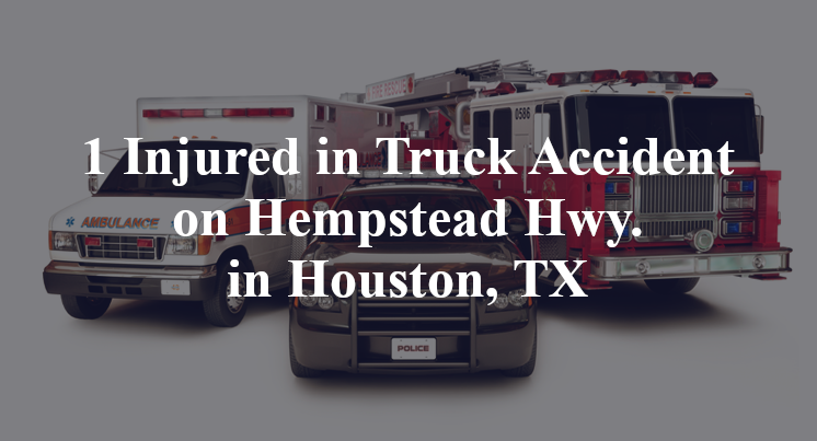 1 Injured in Truck Accident on Hempstead Hwy. in Houston, TX