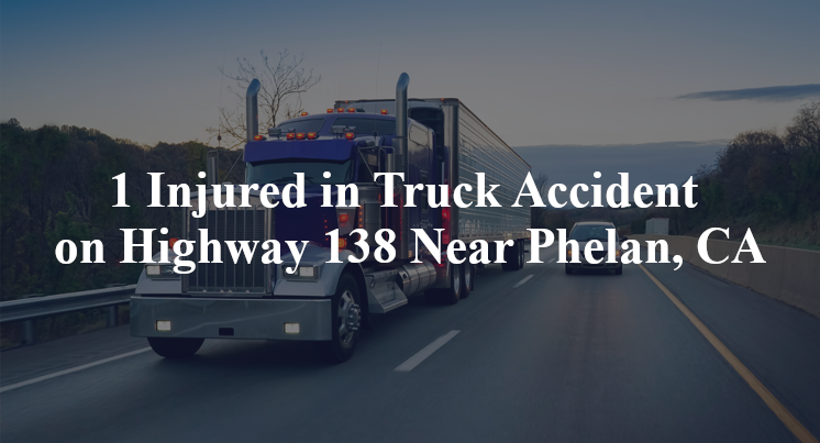 1 Injured in Truck Accident on Highway 138 Near Phelan, CA