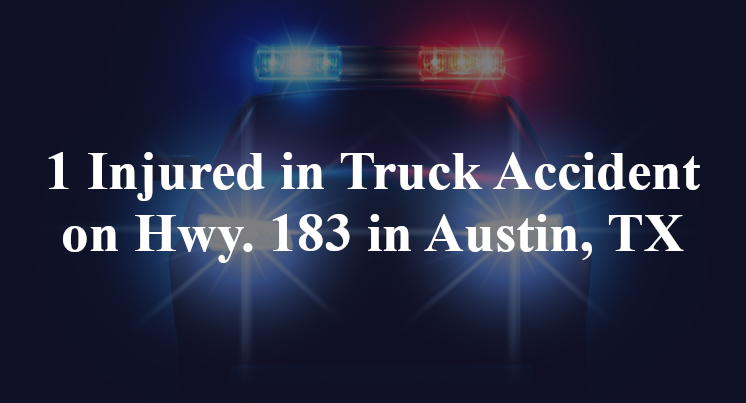 1 Injured in Truck Accident on Hwy. 183 in Austin, TX