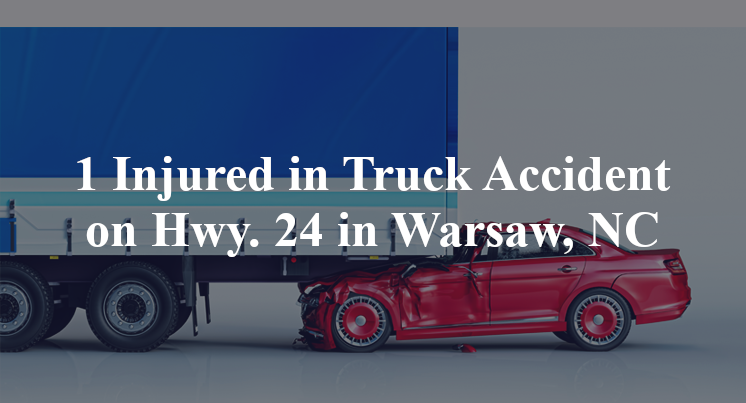 1 Injured in Truck Accident on Hwy. 24 in Warsaw, NC