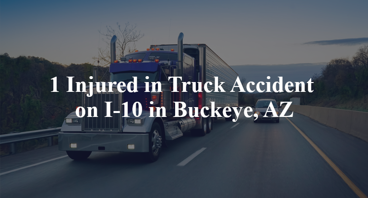 1 Injured in Truck Accident on I-10 in Buckeye, AZ