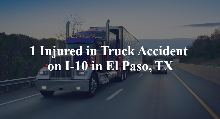 1 Injured in Truck Accident on I-10 in El Paso, TX