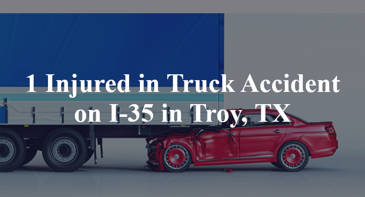 1 Injured in Truck Accident on I-35 in Troy, TX