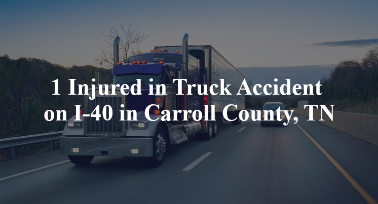 1 Injured in Truck Accident on I-40 in Carroll County, TN