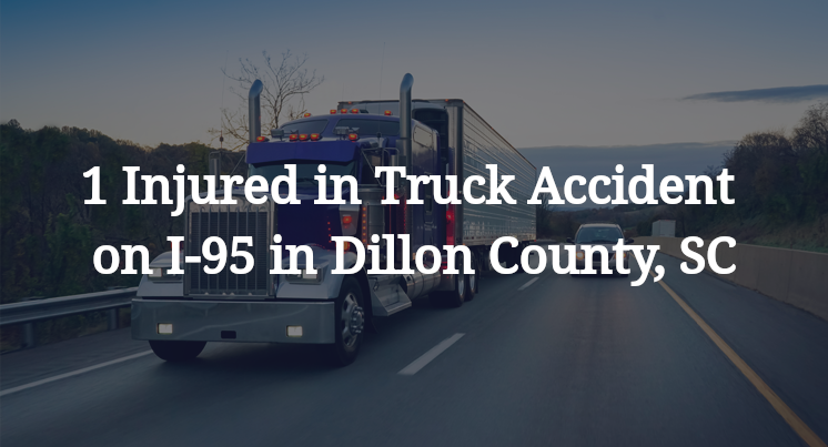 1 Injured in Truck Accident on I-95 in Dillon County, SC
