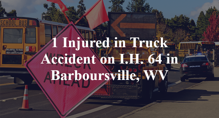 1 Injured in Truck Accident on I.H. 64 in Barboursville, WV