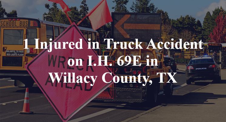 1 Injured in Truck Accident on I.H. 69E in Willacy County, TX