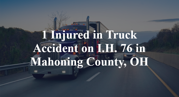 1 Injured in Truck Accident on I.H. 76 in Mahoning County, OH