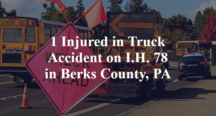 1 Injured in Truck Accident on I.H. 78 in Berks County, PA