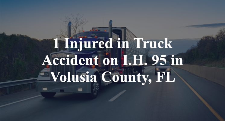 1 Injured in Truck Accident on I.H. 95 in Volusia County, FL