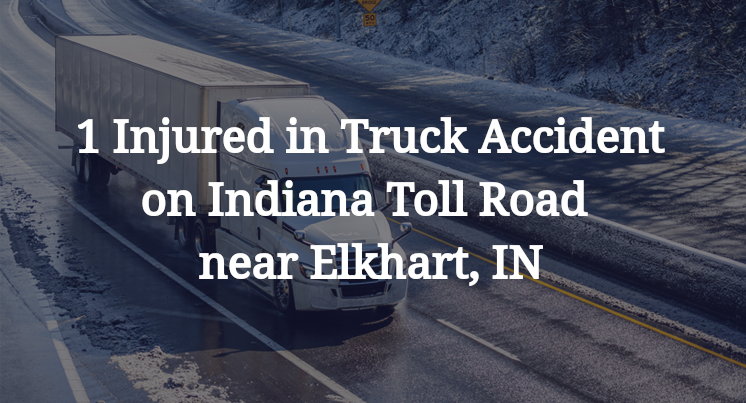 1 Injured in Truck Accident on Indiana Toll Road near Elkhart, IN