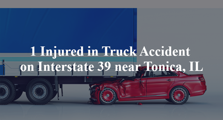 1 Injured in Truck Accident on Interstate 39 near Tonica, IL
