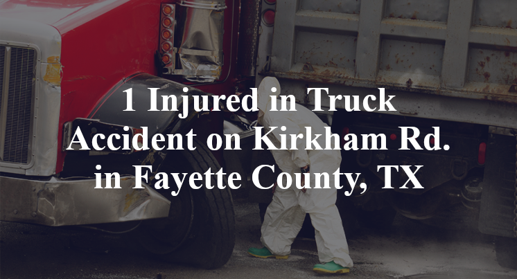 1 Injured in Truck Accident on Kirkham Rd. in Fayette County, TX