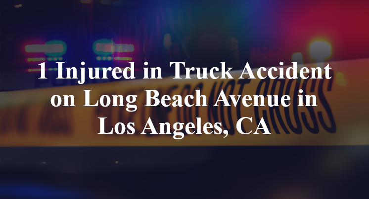 1 Injured in Truck Accident on Long Beach Avenue in Los Angeles, CA