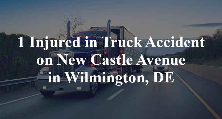 1 Injured in Truck Accident on New Castle Avenue in Wilmington, DE