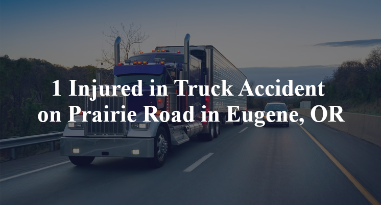 1 Injured in Truck Accident on Prairie Road in Eugene, OR