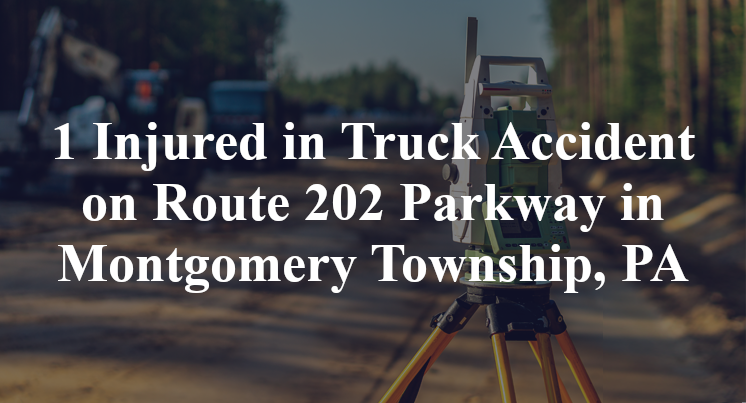 1 Injured in Truck Accident on Route 202 Parkway in Montgomery Township, PA