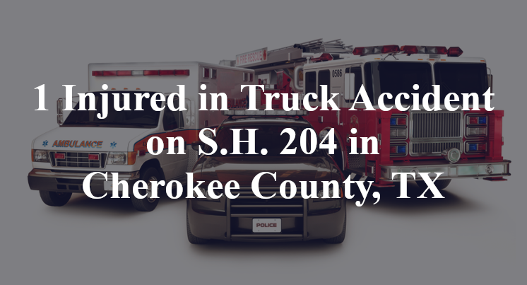 1 Injured in Truck Accident on S.H. 204 in Cherokee County, TX