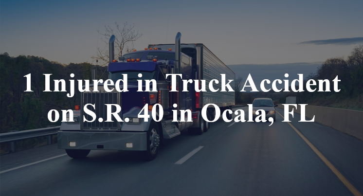 1 Injured in Truck Accident on S.R. 40 in Ocala, FL