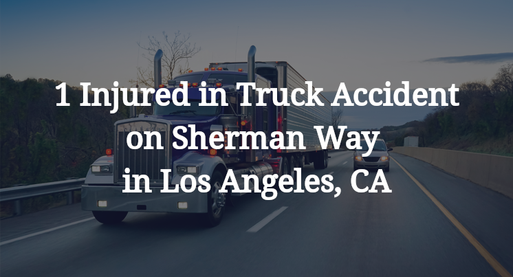 1 Injured in Truck Accident on Sherman Way in Los Angeles, CA