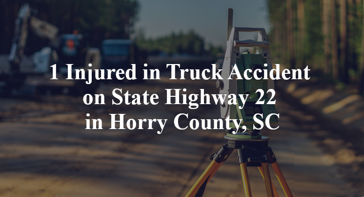 1 Injured in Truck Accident on State Highway 22 in Horry County, SC