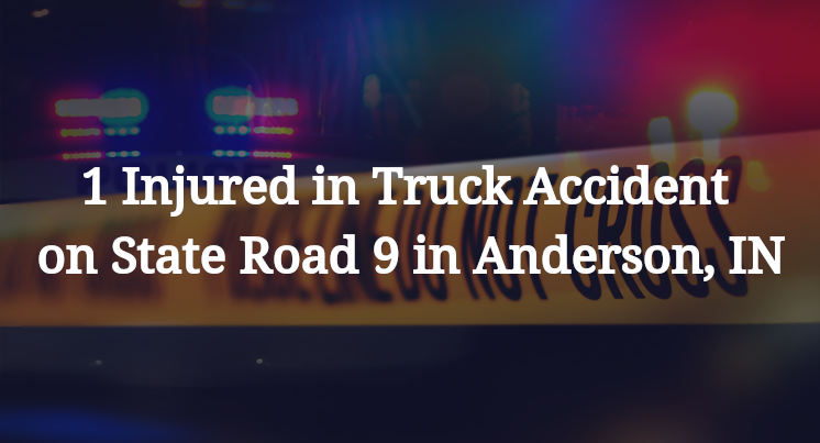 1 Injured in Truck Accident on State Road 9 in Anderson, IN