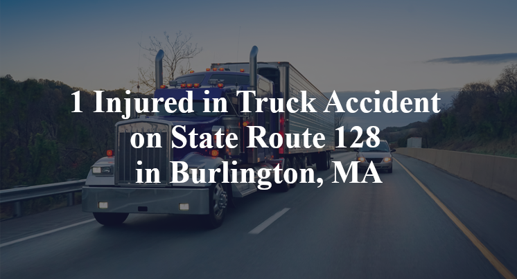 1 Injured in Truck Accident on State Route 128 in Burlington, MA