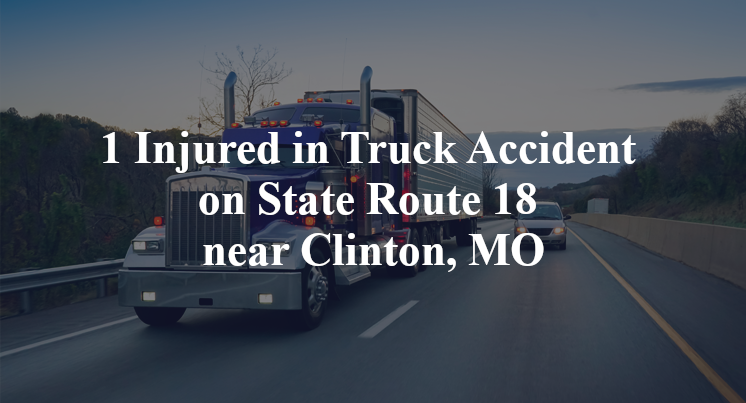 1 Injured in Truck Accident on State Route 18 near Clinton, MO