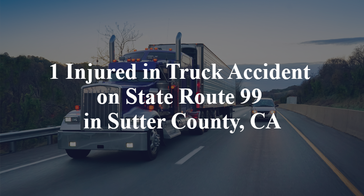 1 Injured in Truck Accident on State Route 99 in Sutter County, CA