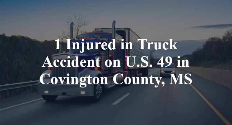 1 Injured in Truck Accident on U.S. 49 in Covington County, MS