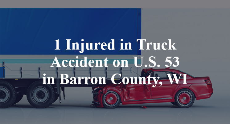1 Injured in Truck Accident on U.S. 53 in Barron County, WI