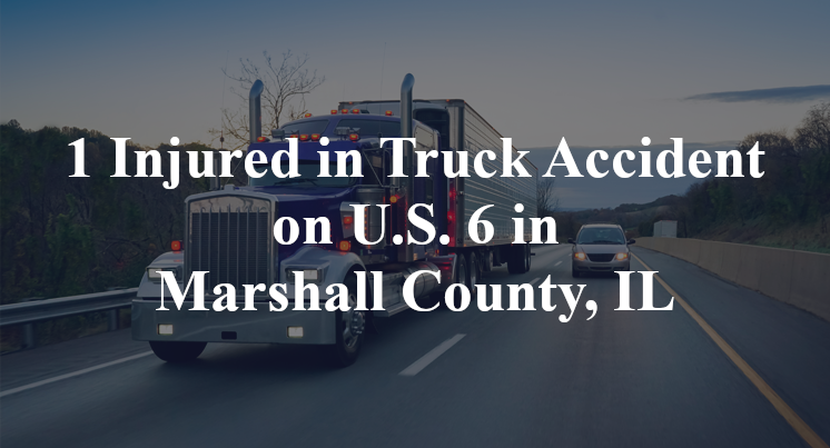 1 Injured in Truck Accident on U.S. 6 in Marshall County, IL