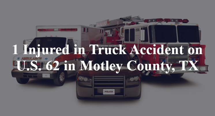 1 Injured in Truck Accident on U.S. 62 in Motley County, TX